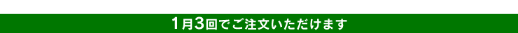 1月3回でご注文いただけます