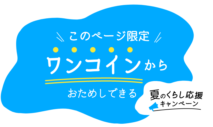 このページ限定 ワンコインからおためしできる 夏のくらし応援キャンペーン