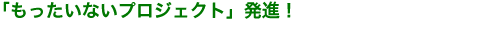 「もったいないプロジェクト」発進!