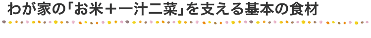 わが家の「お米+一汁二菜」を支える基本の食材