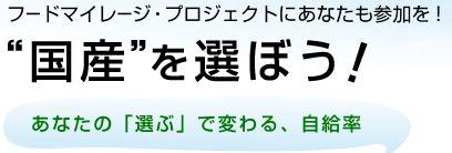 フードマイレージ・プロジェクトにあなたも参加を！　“国産”を選ぼう！ あなたの「選ぶ」で変わる、自給率