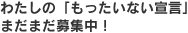 わたしの「もったいない宣言」まだまだ募集中！