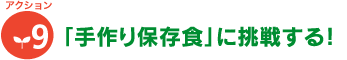 [アクション9]「手作り保存食」に挑戦する！