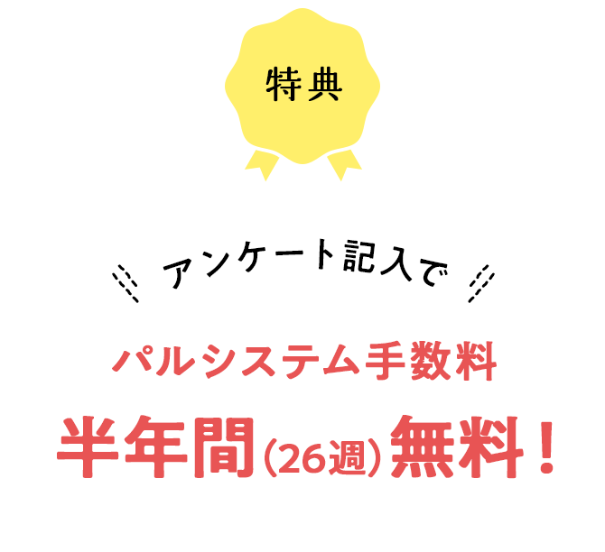 アンケート記入で パルシステム手数料 半年間(26週)無料!