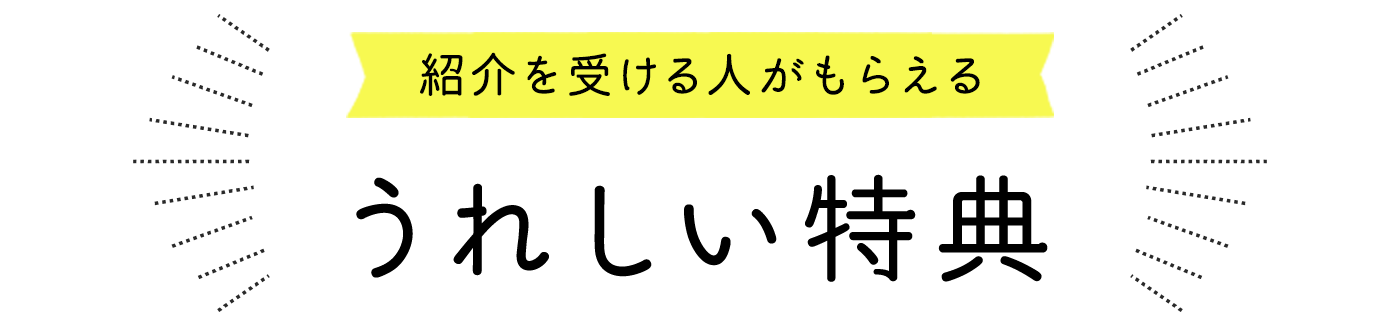 お友だちがもらえる うれしい特典