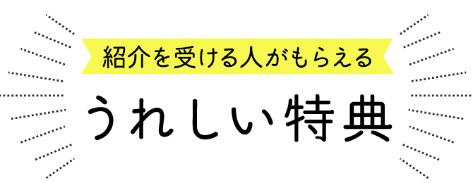 紹介を受ける人がもらえるうれしい特典