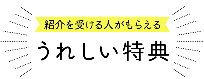 お友だちがもらえる うれしい特典