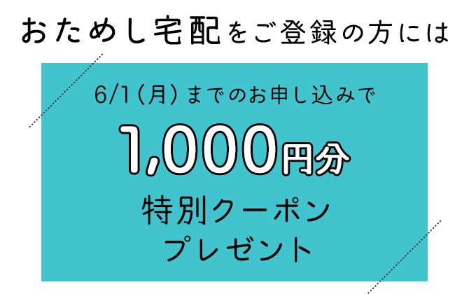 おためし宅配をご登録の方には6/1（月）までのお申し込みで1,000円分特別クーポンプレゼント