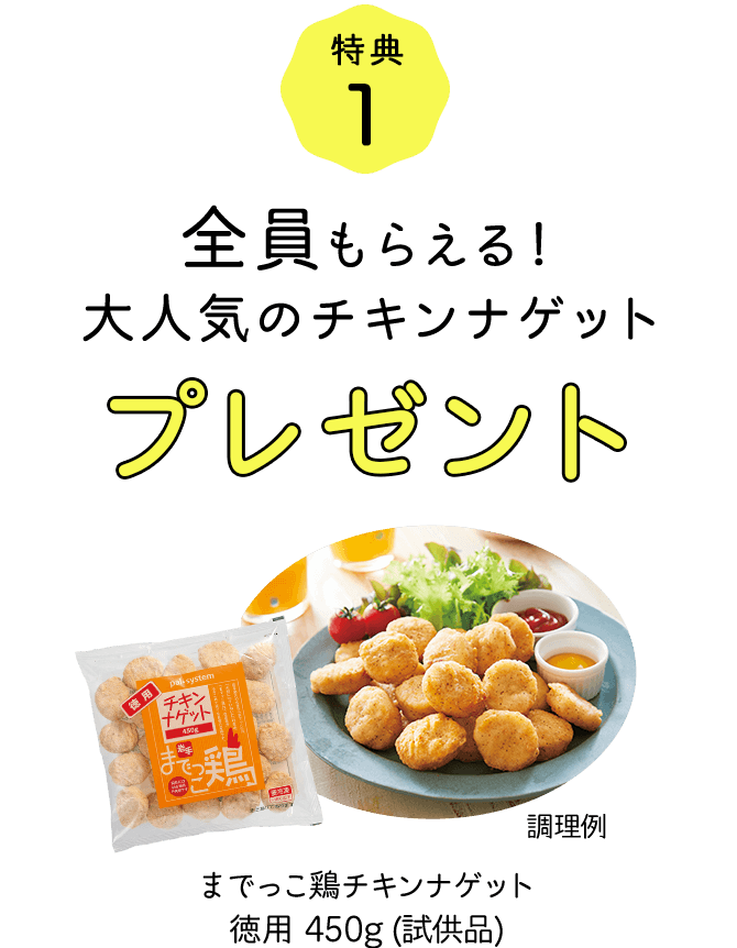 特典1 全員もらえる！大人気のチキンナゲットプレゼント までっこ鶏チキンナゲット徳用 450g（試供品）