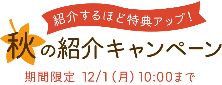 紹介するほど特典アップ！ 秋の紹介キャンペーン