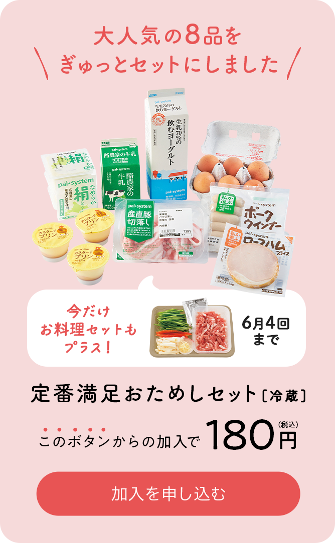 大人気の8品をぎゅっとセットにしました 今だけお料理セットもプラス！6月4回まで 定番満足おためしセット[冷蔵] このボタンからの加入で180円（税込） 加入を申し込む