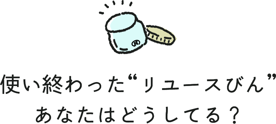 使い終わった“リユースびん” あなたはどうしてる？