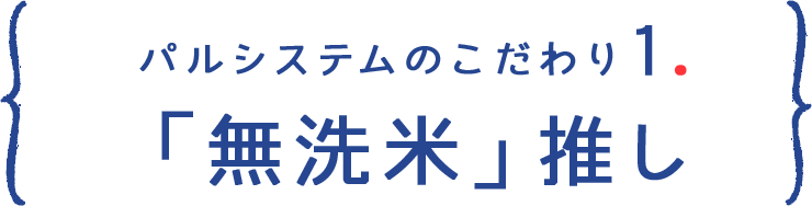 パルシステムのこだわり 1. 「無洗米」推し