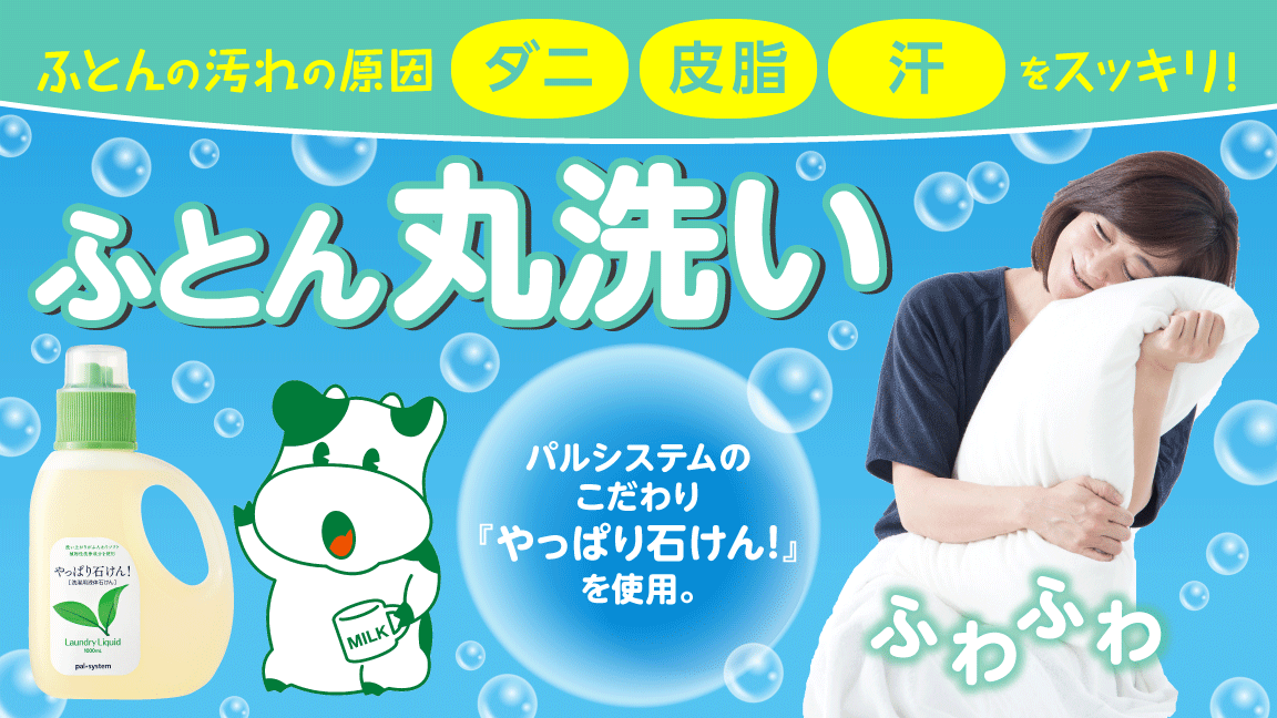 ふとんの汚れの原因、ダニ、皮脂、汗をスッキリ！！ふとん丸洗い　パルシステムこだわりの「やっぱり石けん！」を使用