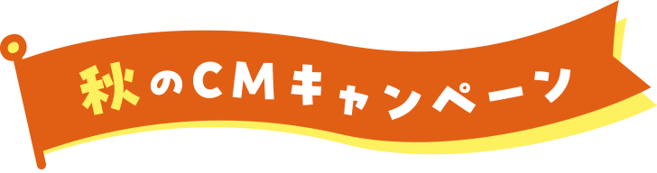 秋のCMキャンペーン