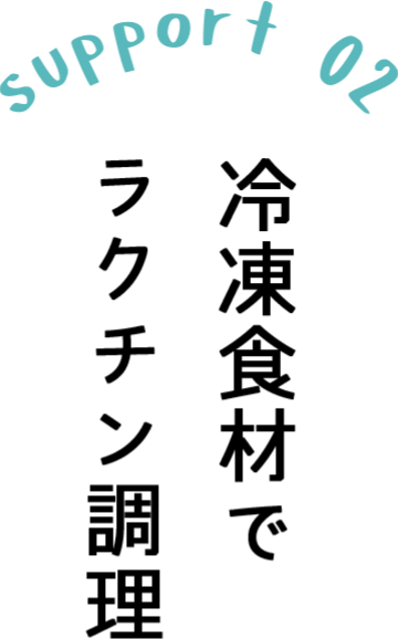 support 02 冷凍食材でラクチン調理