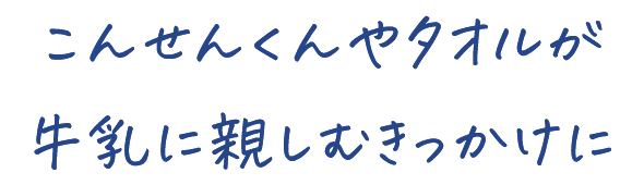 こんせんくんやタオルが 牛乳に親しむきっかけに