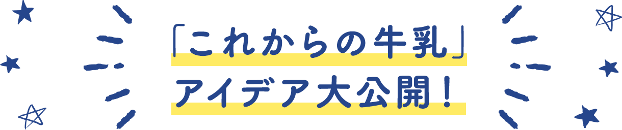 「これからの牛乳」 アイデア大公開