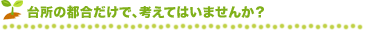 台所の都合だけで、考えてはいませんか?