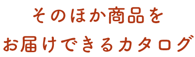 そのほか商品をお届けできるカタログ