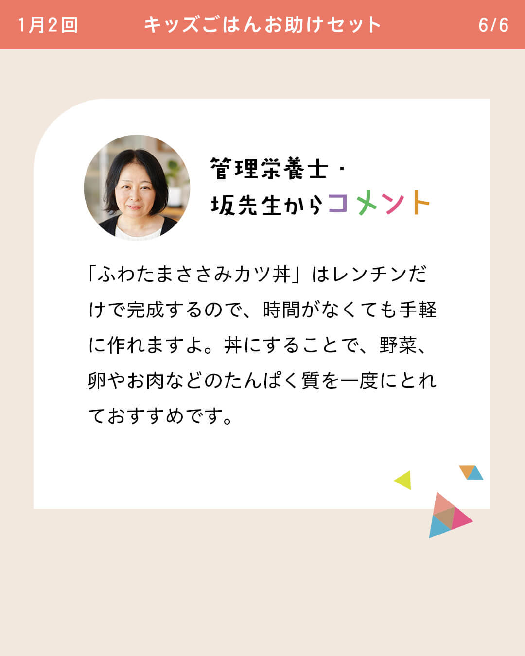 管理栄養士・坂先生からコメント 「ふわたまささみカツ丼」はレンチンだけで完成するので、時間がなくても手軽に作れますよ。丼にすることで、野菜、卵やお肉などのたんぱく質を一度にとれておすすめです。